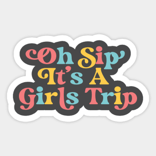 Girls Trip Oh Sip It's A Girls Trip Vacation Group Matching Sticker